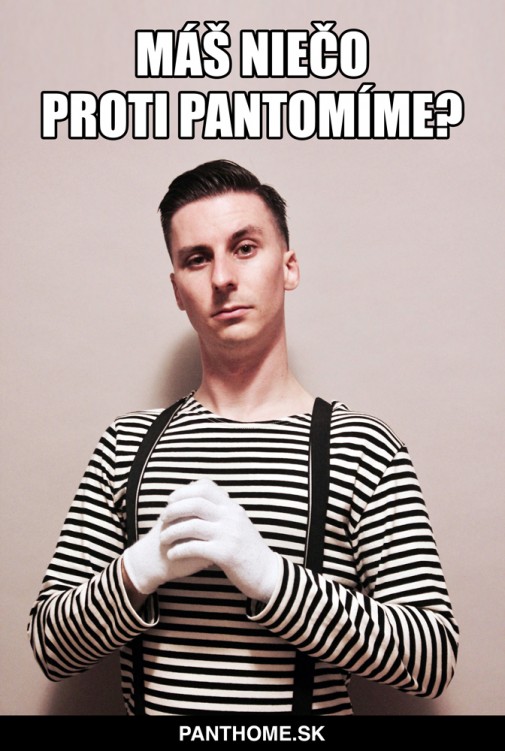 Máš niečo proti pantomíme?